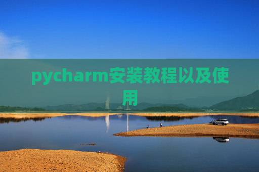 pycharm安装教程以及使用 pycharm安装教程以及使用